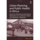 Urban Planning and Public Health in Africa: Historical, Theoretical and Practical Dimensions of a Continent's Water and Sanitation Problematic