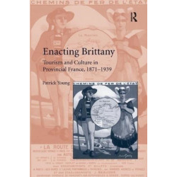 Enacting Brittany: Tourism and Culture in Provincial France, 1871–1939
