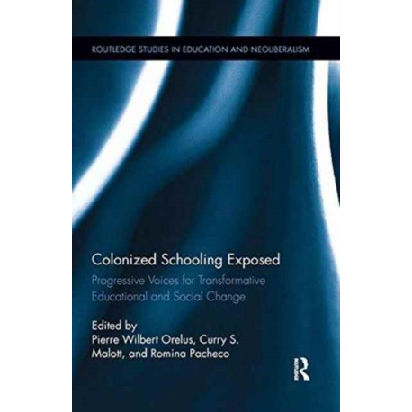 Colonized Schooling Exposed: Progressive Voices for Transformative Educational and Social Change