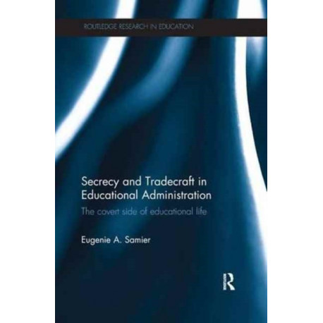 Secrecy and Tradecraft in Educational Administration: The covert side of educational life
