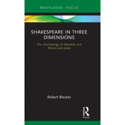 Shakespeare in Three Dimensions: The Dramaturgy of Macbeth and Romeo and Juliet