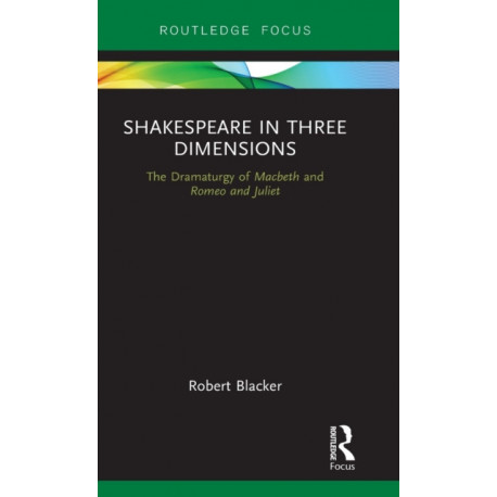Shakespeare in Three Dimensions: The Dramaturgy of Macbeth and Romeo and Juliet