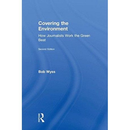 Covering the Environment: How Journalists Work the Green Beat