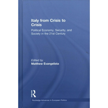 Italy from Crisis to Crisis: Political Economy, Security, and Society in the 21st Century