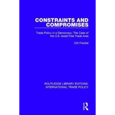 Constraints and Compromises: Trade Policy in a Democracy: The Case of the U.S.-Israel Free Trade Area