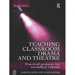 Teaching Classroom Drama and Theatre: Practical Projects for Secondary Schools