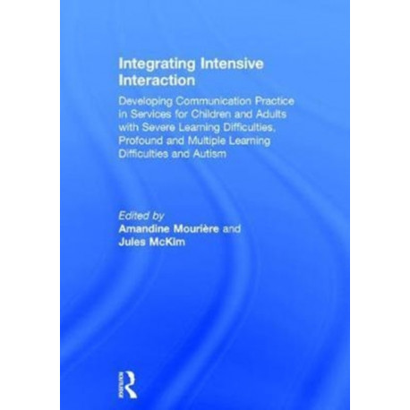 Integrating Intensive Interaction: Developing Communication Practice in Services for Children and Adults with Severe Learning Difficulties, Profound and Multiple Learning Difficulties and Autism