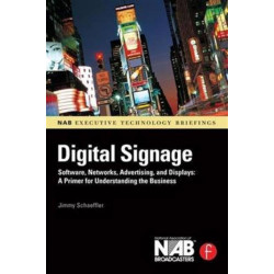 Digital Signage: Software, Networks, Advertising, and Displays: A Primer for Understanding the Business