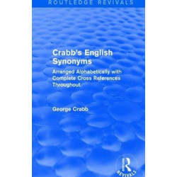 Routledge Revivals: Crabb's English Synonyms (1916): Arranged Alphabetically with Complete Cross References Throughout