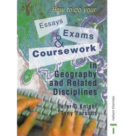 How to do your Essays, Exams and Coursework in Geography and Related Disciplines