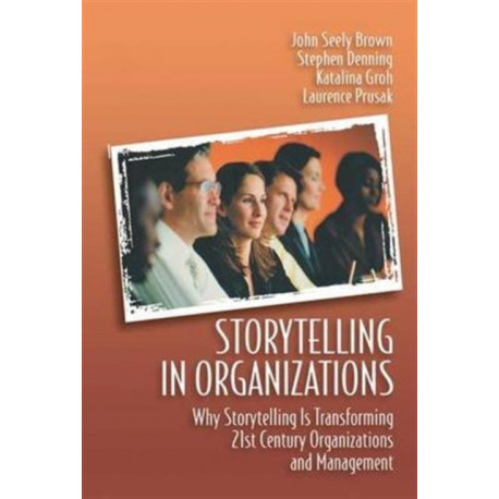 Storytelling in Organizations: Why Storytelling is Transforming 21st Century Organizations and Management