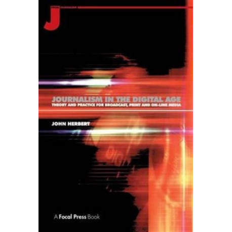 Journalism in the Digital Age: Theory and practice for broadcast, print and online media