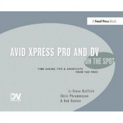 Avid Xpress Pro and DV On the Spot: Time Saving Tips & Shortcuts from the Pros