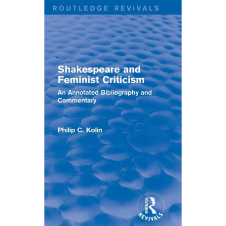 Routledge Revivals: Shakespeare and Feminist Criticism (1991): An Annotated Bibliography and Commentary