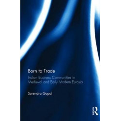 Born to Trade: Indian Business Communities in Medieval and Early Modern Eurasia