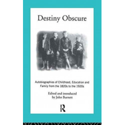 Destiny Obscure: Autobiographies of Childhood, Education and Family From the 1820s to the 1920s