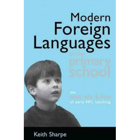 Modern Foreign Languages in the Primary School: The What, Why and How of Early MFL Teaching
