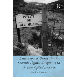 Landscapes of Protest in the Scottish Highlands after 1914: The Later Highland Land Wars