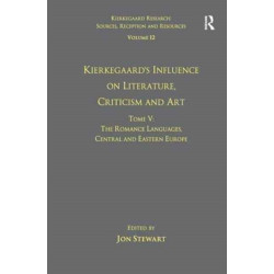 Volume 12, Tome V: Kierkegaard's Influence on Literature, Criticism and Art: The Romance Languages, Central and Eastern Europe