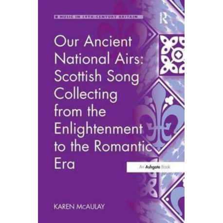 Our Ancient National Airs: Scottish Song Collecting from the Enlightenment to the Romantic Era