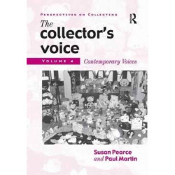 The Collector's Voice: Critical Readings in the Practice of Collecting: Volume 4: Contemporary Voices