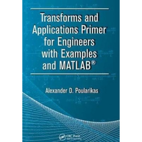 Transforms and Applications Primer for Engineers with Examples and MATLAB®