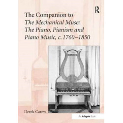 The Companion to The Mechanical Muse: The Piano, Pianism and Piano Music, c.1760–1850