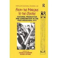 From the Margins to the Centre: Cultural Production and Consumption in the Post-Industrial City