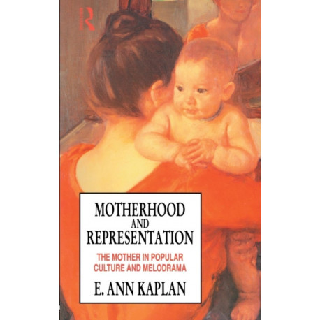 Motherhood and Representation: The Mother in Popular Culture and Melodrama