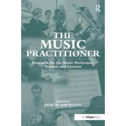 The Music Practitioner: Research for the Music Performer, Teacher and Listener