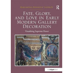 Fate, Glory, and Love in Early Modern Gallery Decoration: Visualizing Supreme Power