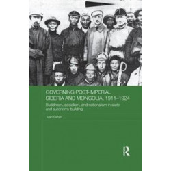 Governing Post-Imperial Siberia and Mongolia, 1911-1924: Buddhism, Socialism and Nationalism in State and Autonomy Building