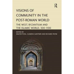 Visions of Community in the Post-Roman World: The West, Byzantium and the Islamic World, 300–1100