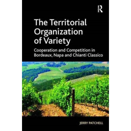 The Territorial Organization of Variety: Cooperation and competition in Bordeaux, Napa and Chianti Classico