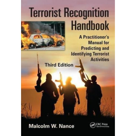 Terrorist Recognition Handbook: A Practitioner's Manual for Predicting and Identifying Terrorist Activities, Third Edition