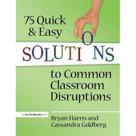 75 Quick and Easy Solutions to Common Classroom Disruptions