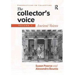 The Collector's Voice: Critical Readings in the Practice of Collecting: Volume 1: Ancient Voices