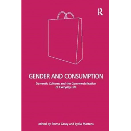 Gender and Consumption: Domestic Cultures and the Commercialisation of Everyday Life