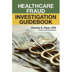 Healthcare Fraud Investigation Guidebook