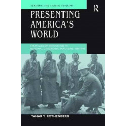 Presenting America's World: Strategies of Innocence in National Geographic Magazine, 1888-1945