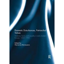 Domestic Disturbances, Patriarchal Values: Violence, Family and Sexuality in Early Modern Europe, 1600-1900