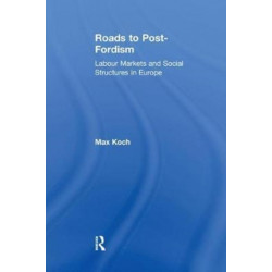Roads to Post-Fordism: Labour Markets and Social Structures in Europe