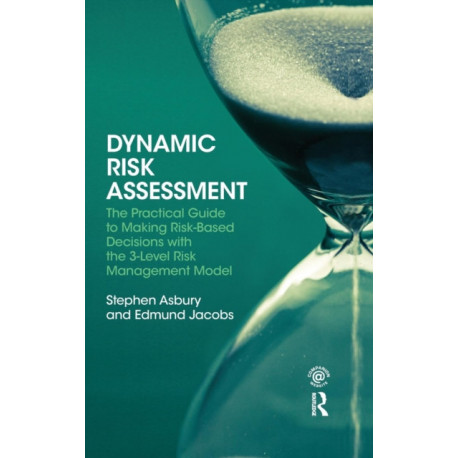 Dynamic Risk Assessment: The Practical Guide to Making Risk-Based Decisions with the 3-Level Risk Management Model