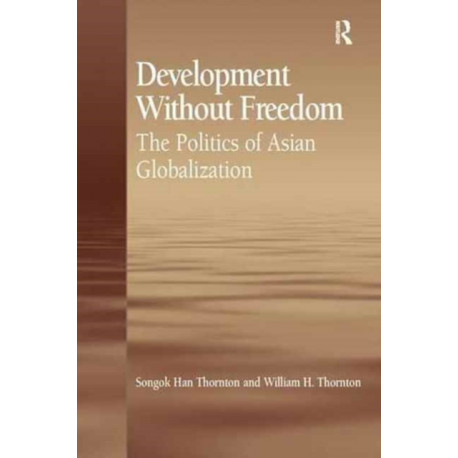 Development Without Freedom: The Politics of Asian Globalization