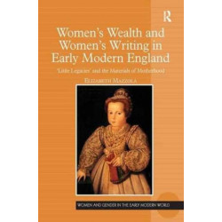 Women's Wealth and Women's Writing in Early Modern England: 'Little Legacies' and the Materials of Motherhood