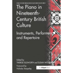 The Piano in Nineteenth-Century British Culture: Instruments, Performers and Repertoire