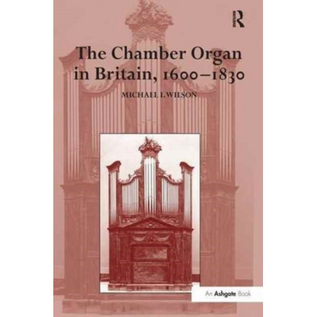 The Chamber Organ in Britain, 1600-1830