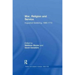 War, Religion and Service: Huguenot Soldiering, 1685–1713