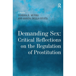 Demanding Sex: Critical Reflections on the Regulation of Prostitution