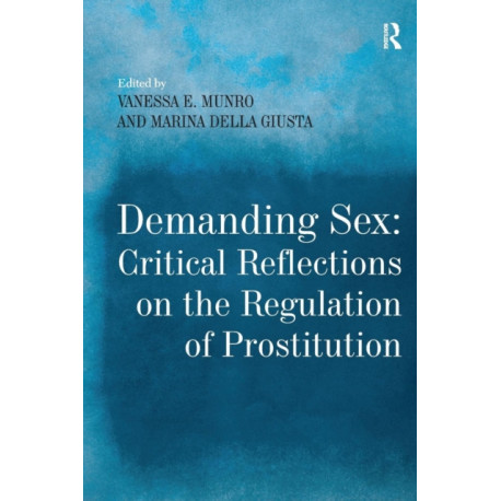 Demanding Sex: Critical Reflections on the Regulation of Prostitution